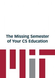 The Missing Semester of Your CS Education