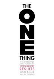 The ONE Thing, The Surprisingly Simple Truth Behind Extraordinary Results