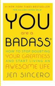 You Are a Badass, How to Stop Doubting Your Greatness and Start Living an Awesome Life