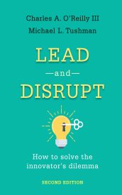 Lead and Disrupt, How to Solve the Innovator's Dilemma