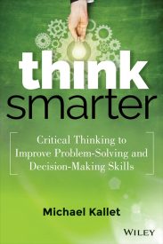 Think Smarter, Critical Thinking to Improve Problem-Solving and Decision-Making Skills