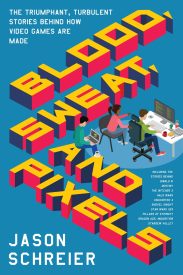 Blood, Sweat, and Pixels, The Triumphant, Turbulent Stories Behind How Video Games Are Made