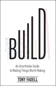 Build, An Unorthodox Guide to Making Things Worth Making