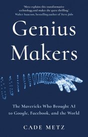 Genius Makers, The Mavericks Who Brought AI to Google, Facebook, and the World