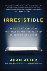Irresistible, The Rise of Addictive Technology and the Business of Keeping Us Hooked