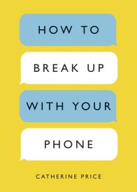 How To Break Up With Your Phone