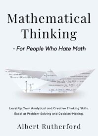 Mathematical Thinking, For People Who Hate Math