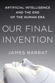 Our Final Invention, Artificial Intelligence and the End of the Human Era