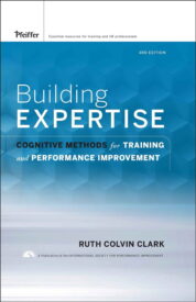 Building Expertise, Cognitive Methods for Training and Performance Improvement