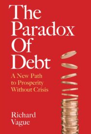 The Paradox of Debt, A New Path to Prosperity Without Crisis
