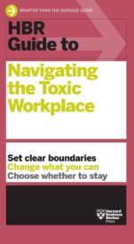 HBR Guide to Navigating the Toxic Workplace