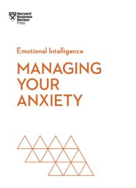 Managing Your Anxiety, HBR Emotional Intelligence Series