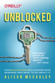 Unblocked, How Blockchains Will Change Your Business (and What to Do About It)