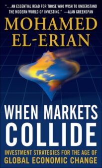 When Markets Collide, Investment Strategies for the Age of Global Economic Change