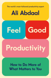 Feel-Good Productivity, How to Do More of What Matters to You