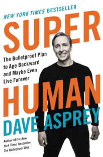 Super Human, The Bulletproof Plan to Age Backward and Maybe Even Live Forever