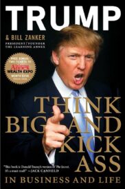 Trump, Think BIG and Kick Ass in Business and Life