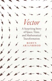 Vector, A Surprising Story of Space, Time, and Mathematical Transformation