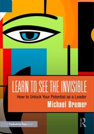 Learn to See the Invisible, How to Unlock Your Potential as a Leader