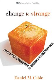 Change to Strange, Create a Great Organization by Building a Strange Workforce