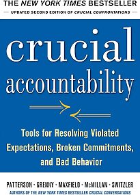 Crucial Accountability, Tools for Resolving Violated Expectations, Broken Commitments, and Bad Behavior