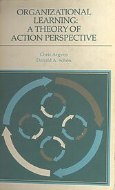 Organizational Learning, A Theory of Action Perspective