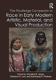 The Routledge Companion to Race in Early Modern Artistic, Material, and Visual Production