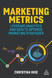 Marketing Metrics, Leverage Analytics and Data to Optimize Marketing Strategies