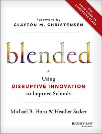Blended, Using Disruptive Innovation to Improve Schools