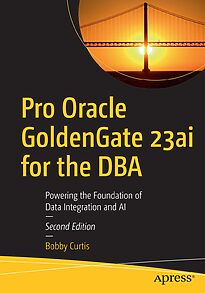 Pro Oracle GoldenGate 23ai for the DBA
