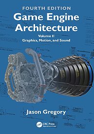 Game Engine Architecture, Volume II, Graphics, Motion, and Sound
