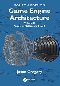 Game Engine Architecture, Volume II, Graphics, Motion, and Sound