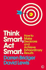 Think Smart, Act Smart, How to Make Decisions and Achieve Extraordinary Results